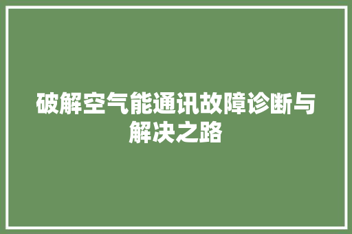 破解空气能通讯故障诊断与解决之路