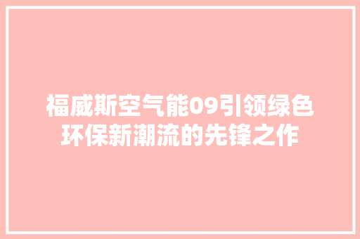 福威斯空气能09引领绿色环保新潮流的先锋之作