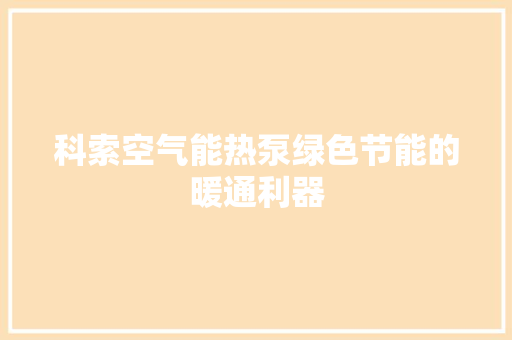 科索空气能热泵绿色节能的暖通利器