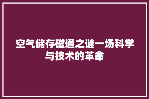 空气储存磁通之谜一场科学与技术的革命