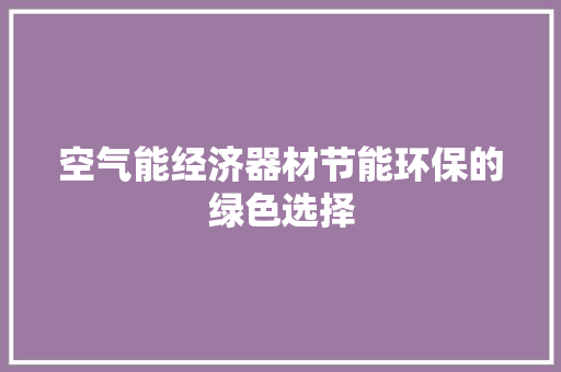 空气能经济器材节能环保的绿色选择 墙体维修