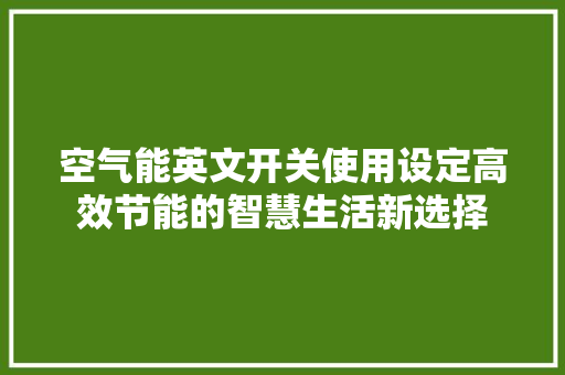 空气能英文开关使用设定高效节能的智慧生活新选择