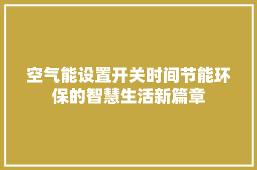 空气能设置开关时间节能环保的智慧生活新篇章 墙体维修