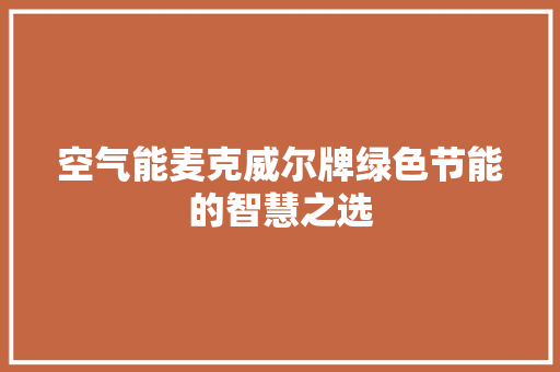 空气能麦克威尔牌绿色节能的智慧之选