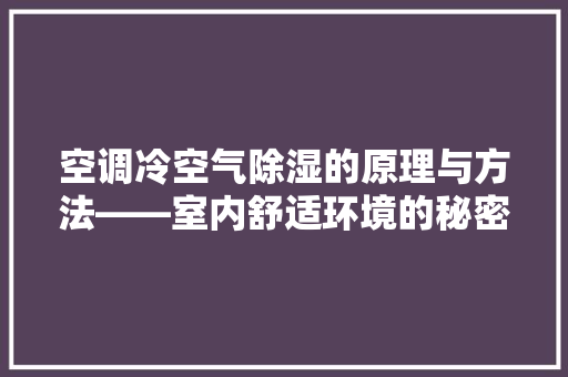 空调冷空气除湿的原理与方法——室内舒适环境的秘密 汽车维修