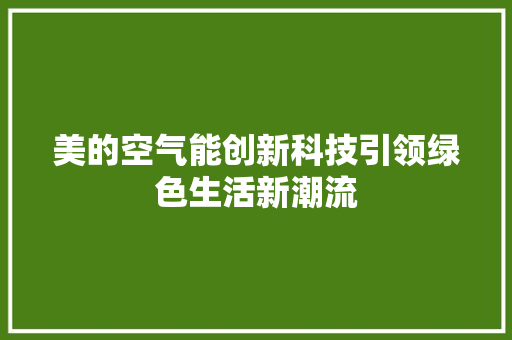 美的空气能创新科技引领绿色生活新潮流