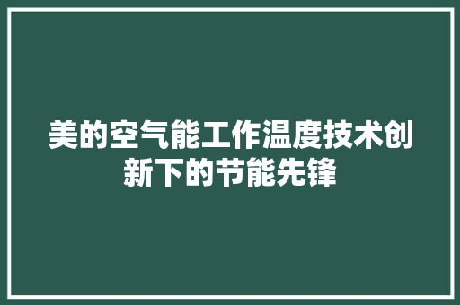 美的空气能工作温度技术创新下的节能先锋