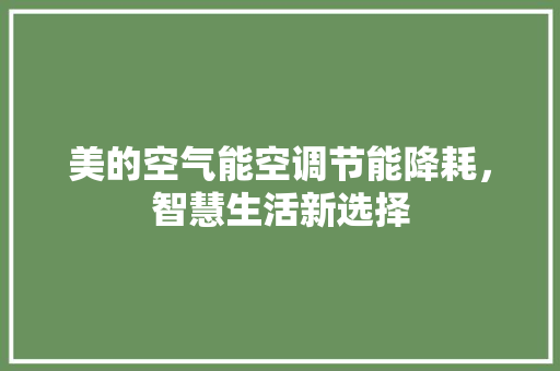 美的空气能空调节能降耗，智慧生活新选择