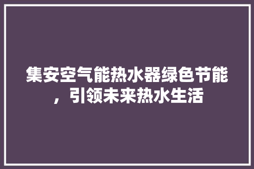 集安空气能热水器绿色节能，引领未来热水生活