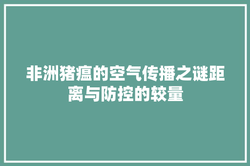 非洲猪瘟的空气传播之谜距离与防控的较量
