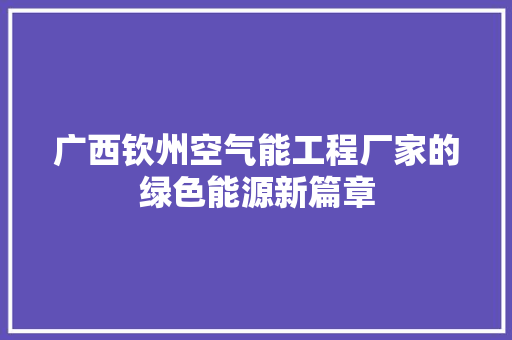 广西钦州空气能工程厂家的绿色能源新篇章