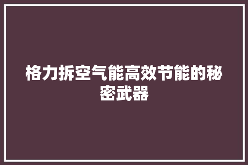 格力拆空气能高效节能的秘密武器