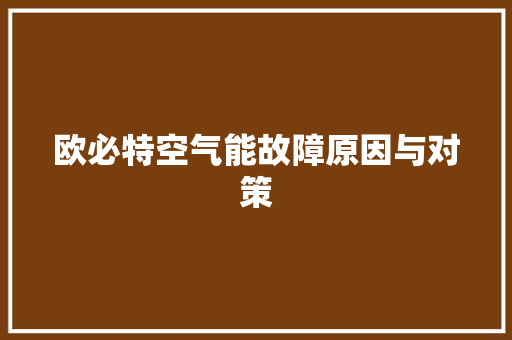 欧必特空气能故障原因与对策 厨房维修