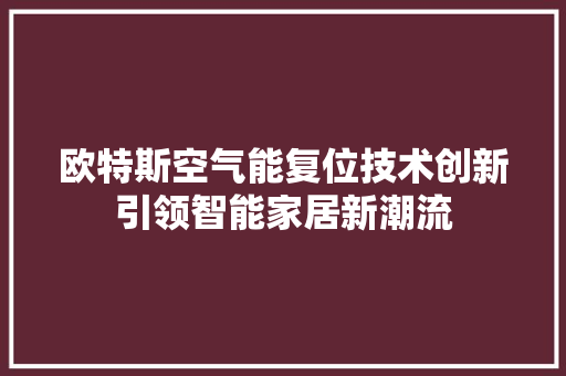 欧特斯空气能复位技术创新引领智能家居新潮流