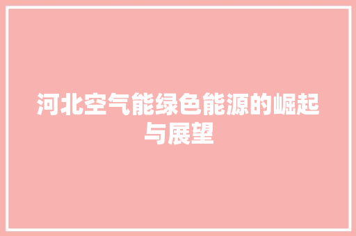 河北空气能绿色能源的崛起与展望 厨房维修