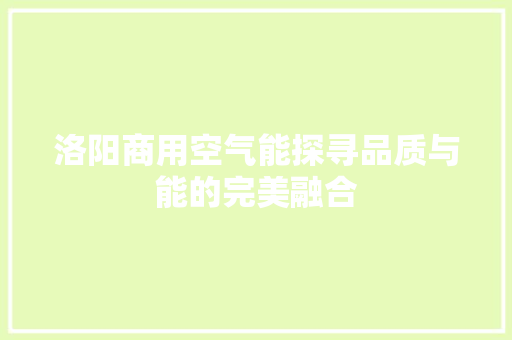 洛阳商用空气能探寻品质与能的完美融合