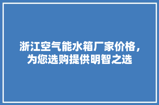 浙江空气能水箱厂家价格，为您选购提供明智之选