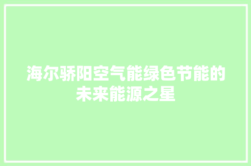 海尔骄阳空气能绿色节能的未来能源之星