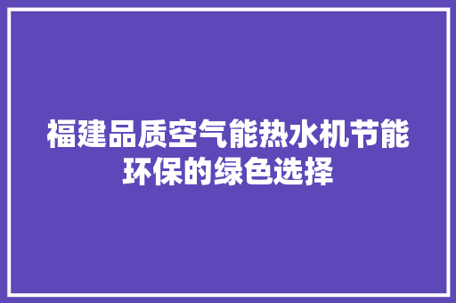 福建品质空气能热水机节能环保的绿色选择