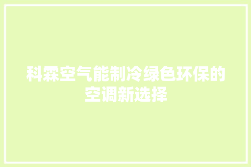 科霖空气能制冷绿色环保的空调新选择