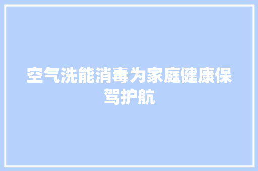 空气洗能消毒为家庭健康保驾护航