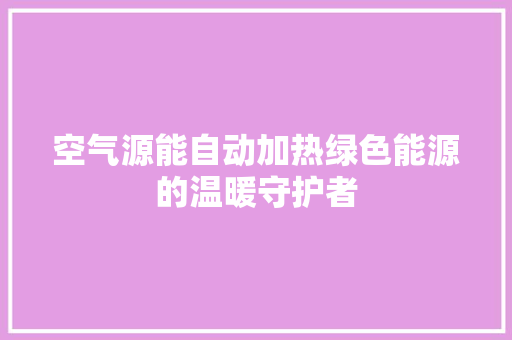空气源能自动加热绿色能源的温暖守护者