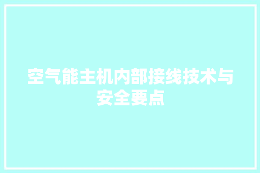 空气能主机内部接线技术与安全要点 汽车维修