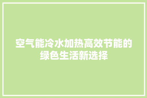 空气能冷水加热高效节能的绿色生活新选择