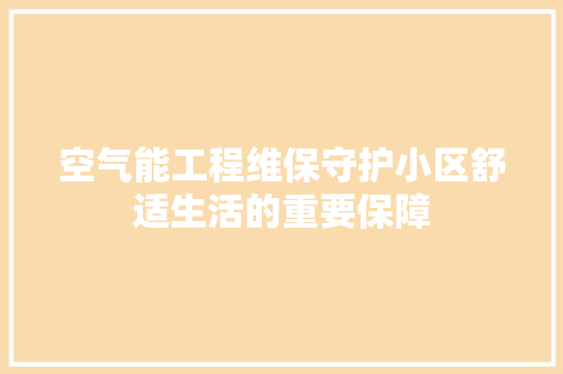 空气能工程维保守护小区舒适生活的重要保障 厨房维修