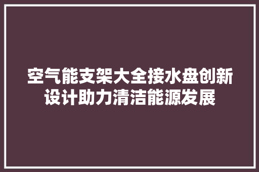 空气能支架大全接水盘创新设计助力清洁能源发展