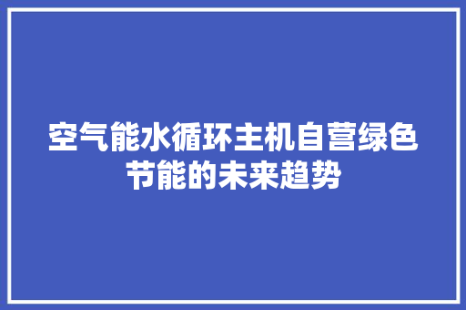 空气能水循环主机自营绿色节能的未来趋势 墙体维修