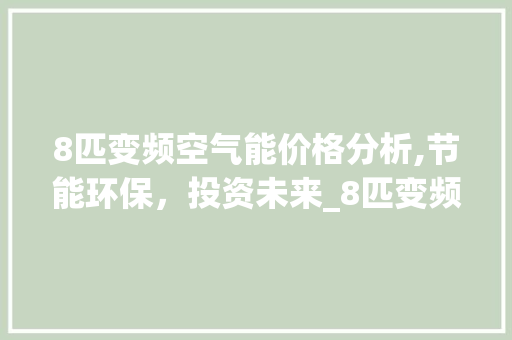 8匹变频空气能价格分析,节能环保，投资未来_8匹变频空气能要多少钱 8匹变频空气能价格分析,节能环保，投资未来_8匹变频空气能要多少钱 墙体维修