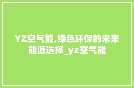 YZ空气能,绿色环保的未来能源选择_yz空气能