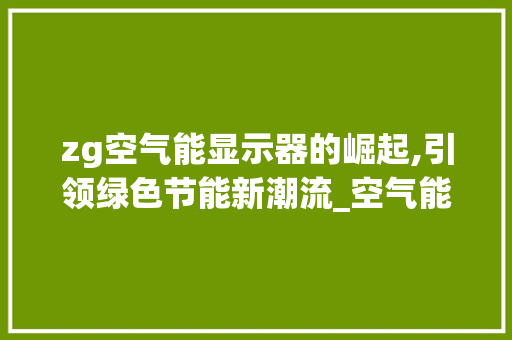 zg空气能显示器的崛起,引领绿色节能新潮流_空气能显示器显示有个zg