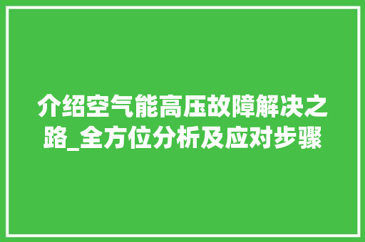 介绍空气能高压故障解决之路_全方位分析及应对步骤_空气能高压故障解决方法 介绍空气能高压故障解决之路_全方位分析及应对步骤_空气能高压故障解决方法 墙体维修