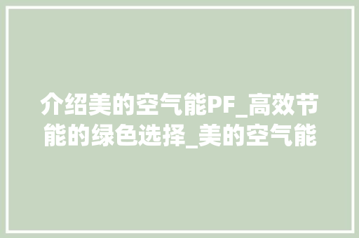 介绍美的空气能PF_高效节能的绿色选择_美的空气能pf 介绍美的空气能PF_高效节能的绿色选择_美的空气能pf 厨房维修
