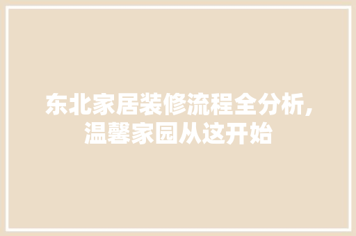 东北家居装修流程全分析,温馨家园从这开始