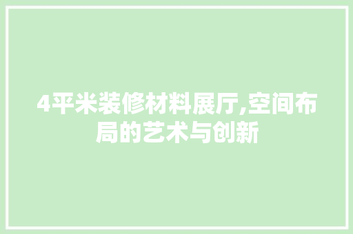 4平米装修材料展厅,空间布局的艺术与创新 4平米装修材料展厅,空间布局的艺术与创新 墙体维修