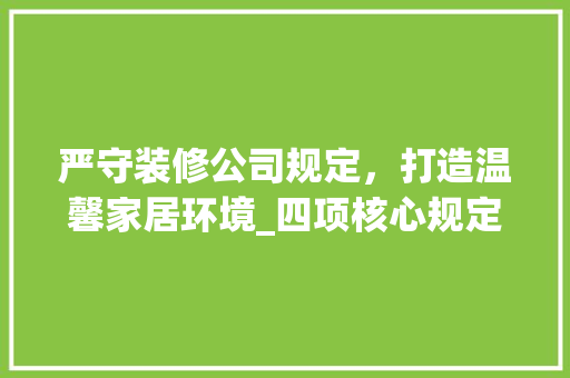 严守装修公司规定，打造温馨家居环境_四项核心规定解读