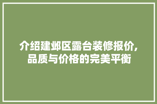 介绍建邺区露台装修报价,品质与价格的完美平衡 介绍建邺区露台装修报价,品质与价格的完美平衡 墙体维修