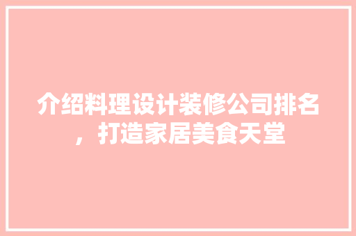 介绍料理设计装修公司排名，打造家居美食天堂 介绍料理设计装修公司排名，打造家居美食天堂 墙体维修