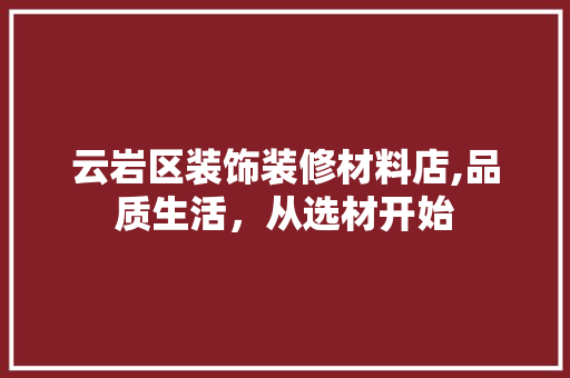 云岩区装饰装修材料店,品质生活，从选材开始 云岩区装饰装修材料店,品质生活，从选材开始 汽车维修