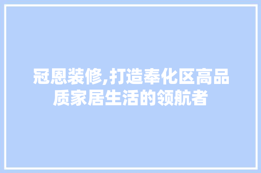冠恩装修,打造奉化区高品质家居生活的领航者