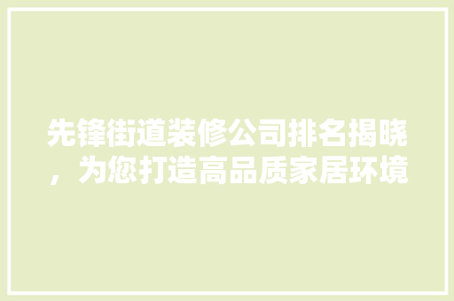 先锋街道装修公司排名揭晓，为您打造高品质家居环境