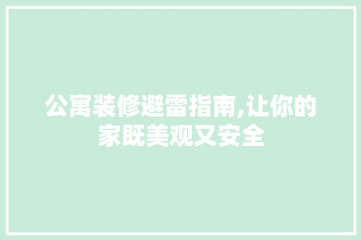 公寓装修避雷指南,让你的家既美观又安全