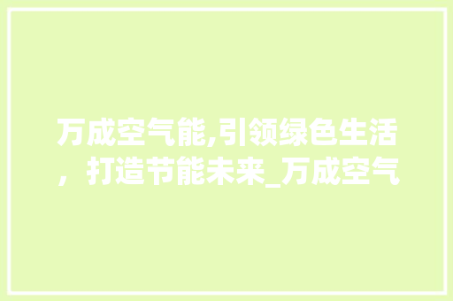 万成空气能,引领绿色生活，打造节能未来_万成空气能
