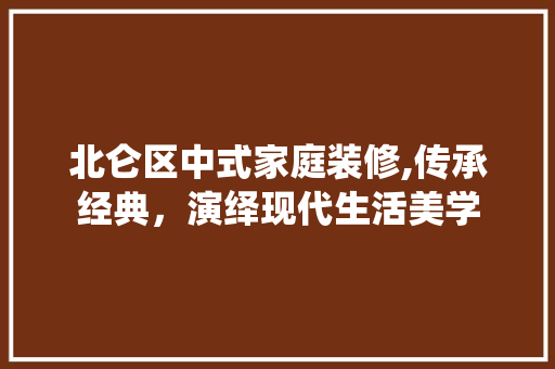 北仑区中式家庭装修,传承经典，演绎现代生活美学