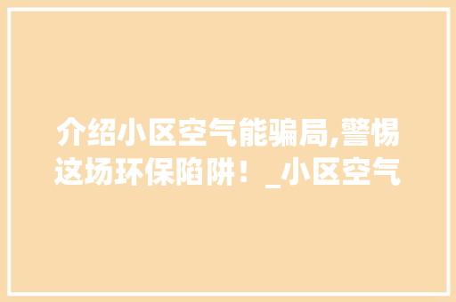 介绍小区空气能骗局,警惕这场环保陷阱！_小区空气能骗局