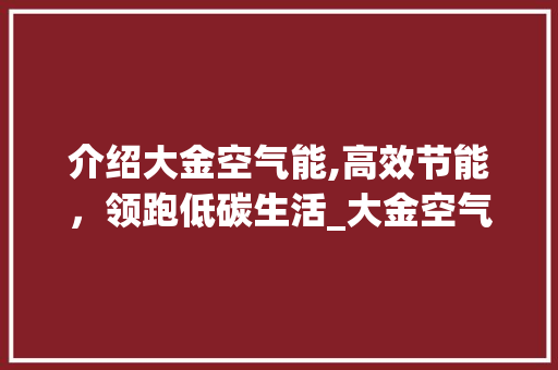 介绍大金空气能,高效节能，领跑低碳生活_大金空气能费电