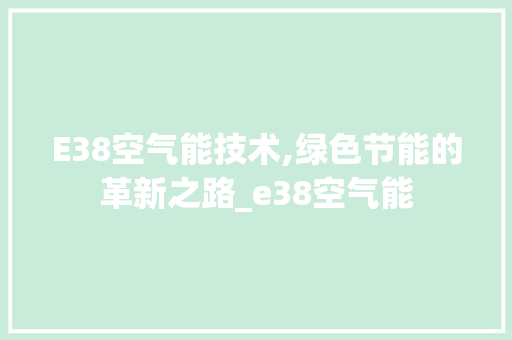 E38空气能技术,绿色节能的革新之路_e38空气能